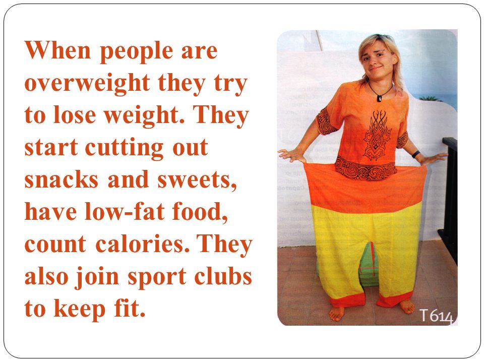 When people are overweight they try to lose weight