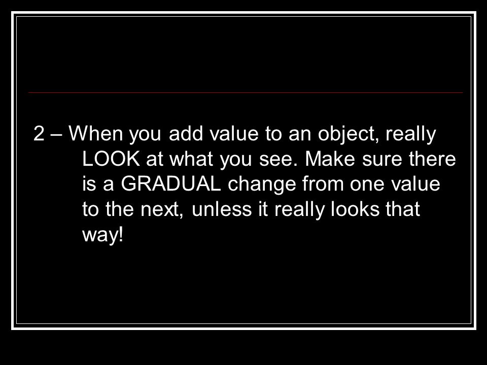 2 – When you add value to an object, really. LOOK at what you see