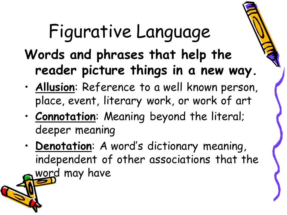 Figurative Language Words and phrases that help the reader picture things in a new way.