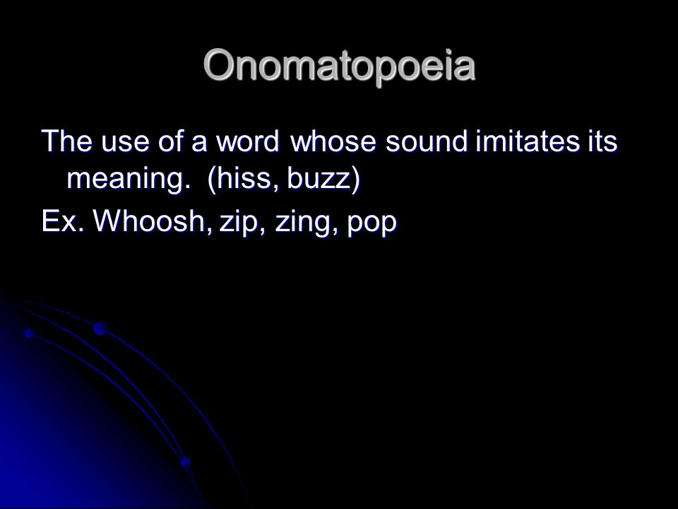 Onomatopoeia The use of a word whose sound imitates its meaning.