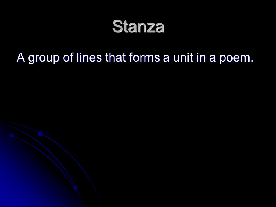 Stanza A group of lines that forms a unit in a poem.