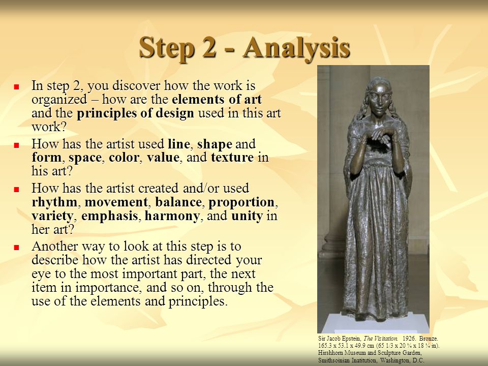 Step 2 - Analysis In step 2, you discover how the work is organized – how are the elements of art and the principles of design used in this art work