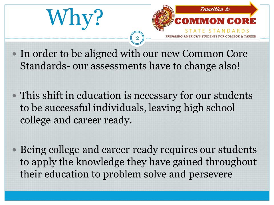 Why In order to be aligned with our new Common Core Standards- our assessments have to change also!
