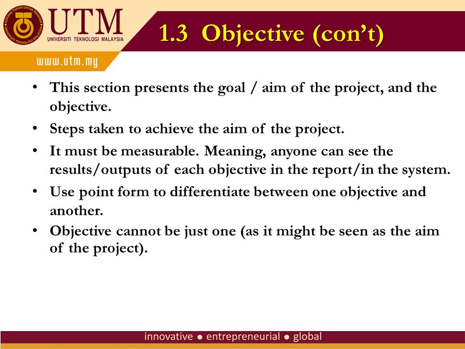 1.3 Objective (con’t) This section presents the goal / aim of the project, and the objective. Steps taken to achieve the aim of the project.