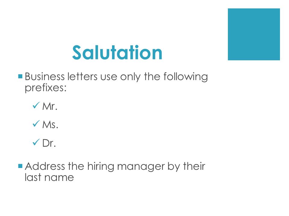 Salutation Business letters use only the following prefixes: Mr. Ms.