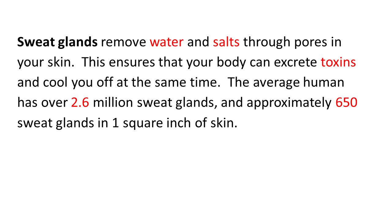 Sweat glands remove water and salts through pores in your skin