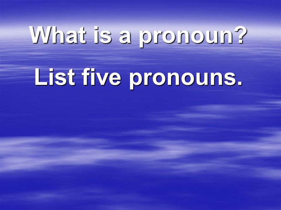 What is a pronoun List five pronouns.