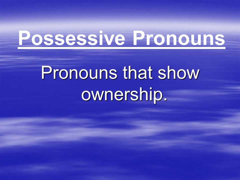 Pronouns that show ownership.