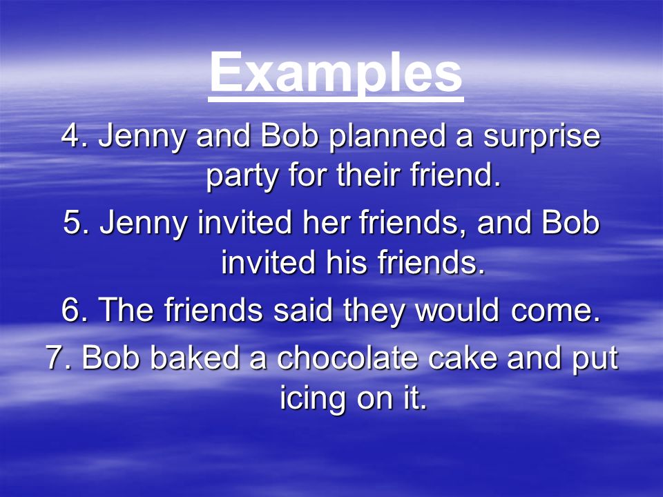 Examples 4. Jenny and Bob planned a surprise party for their friend.