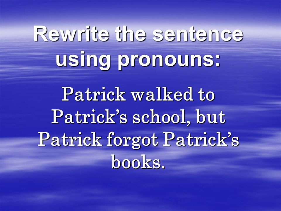 Rewrite the sentence using pronouns: