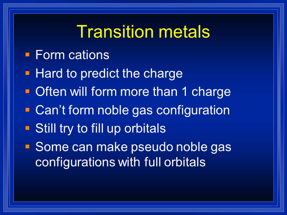 Transition metals Form cations Hard to predict the charge