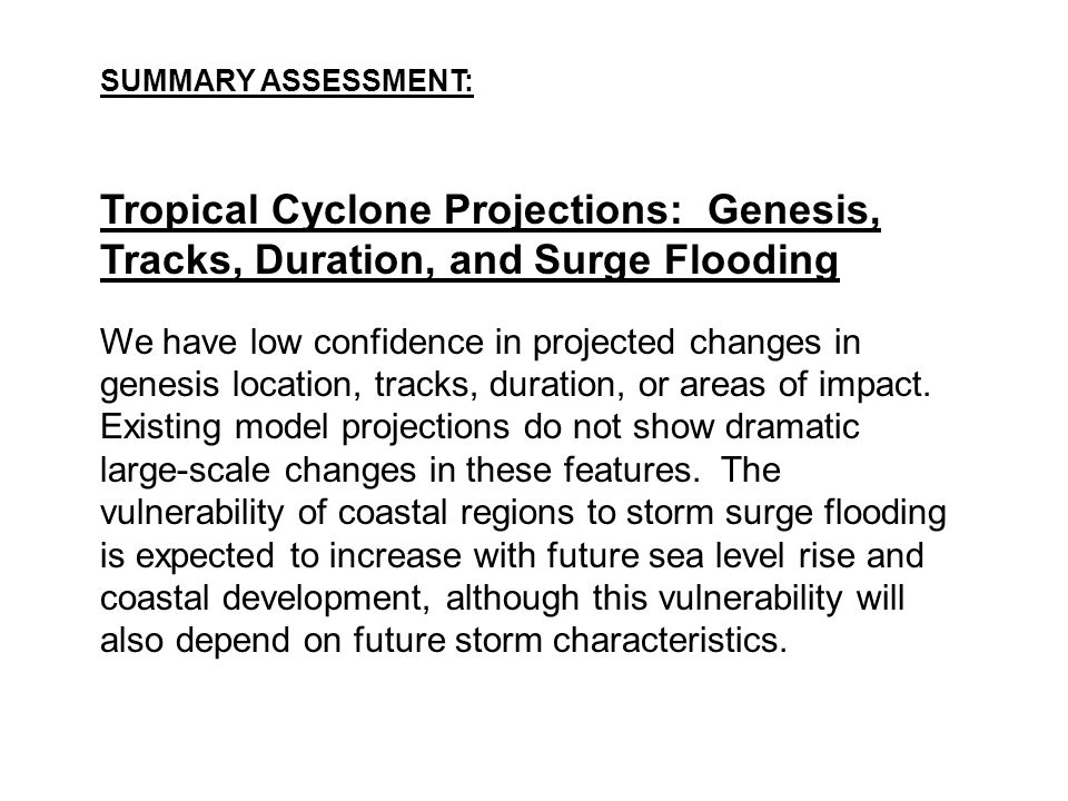 SUMMARY ASSESSMENT: Tropical Cyclone Projections: Genesis, Tracks, Duration, and Surge Flooding.