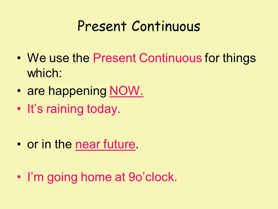 Present Continuous We use the Present Continuous for things which: