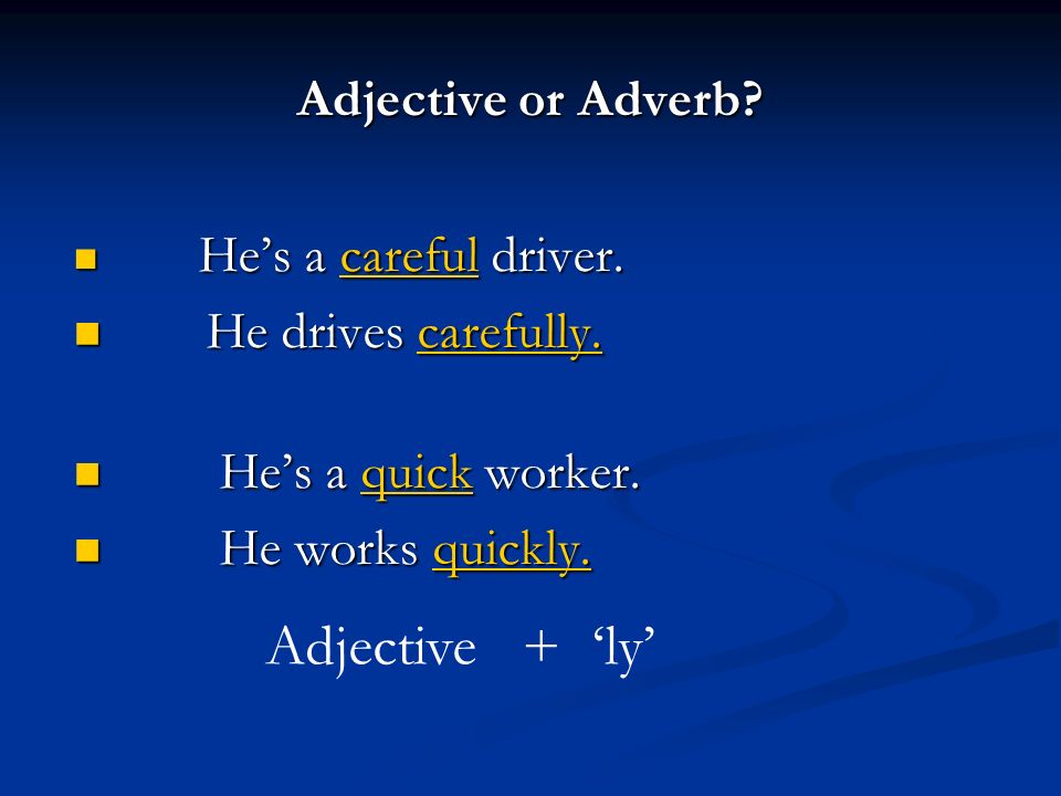 Adjective + ‘ly’ Adjective or Adverb He drives carefully.