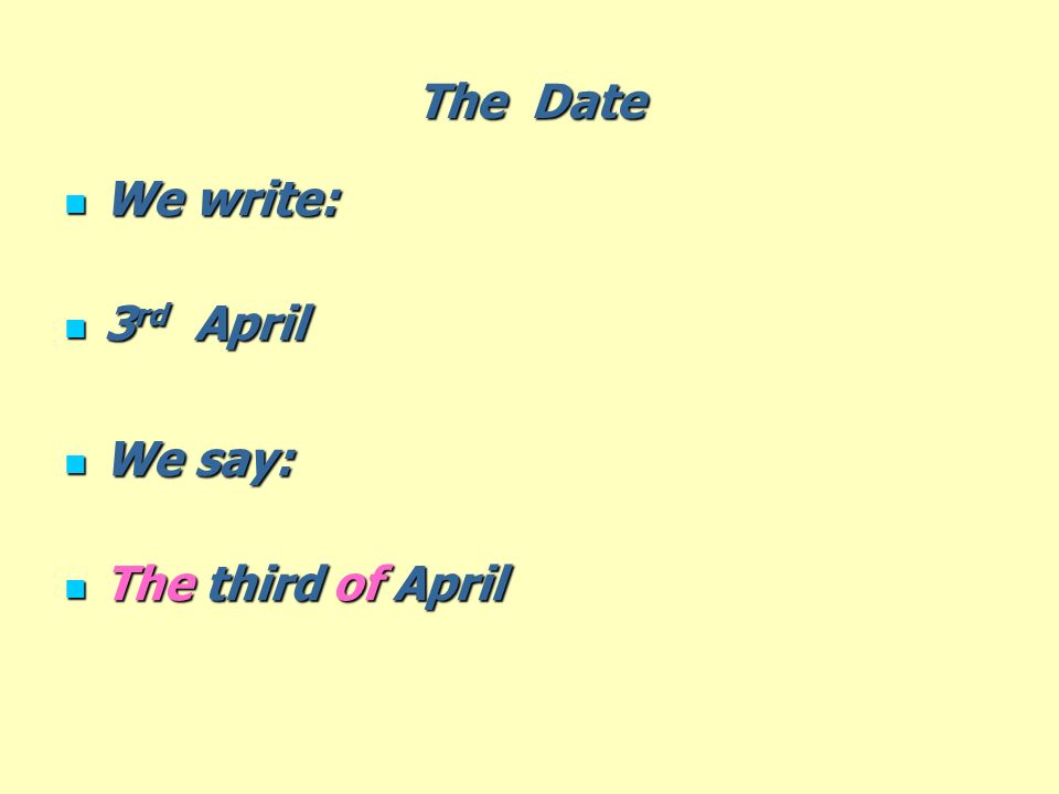 The Date We write: 3rd April We say: The third of April