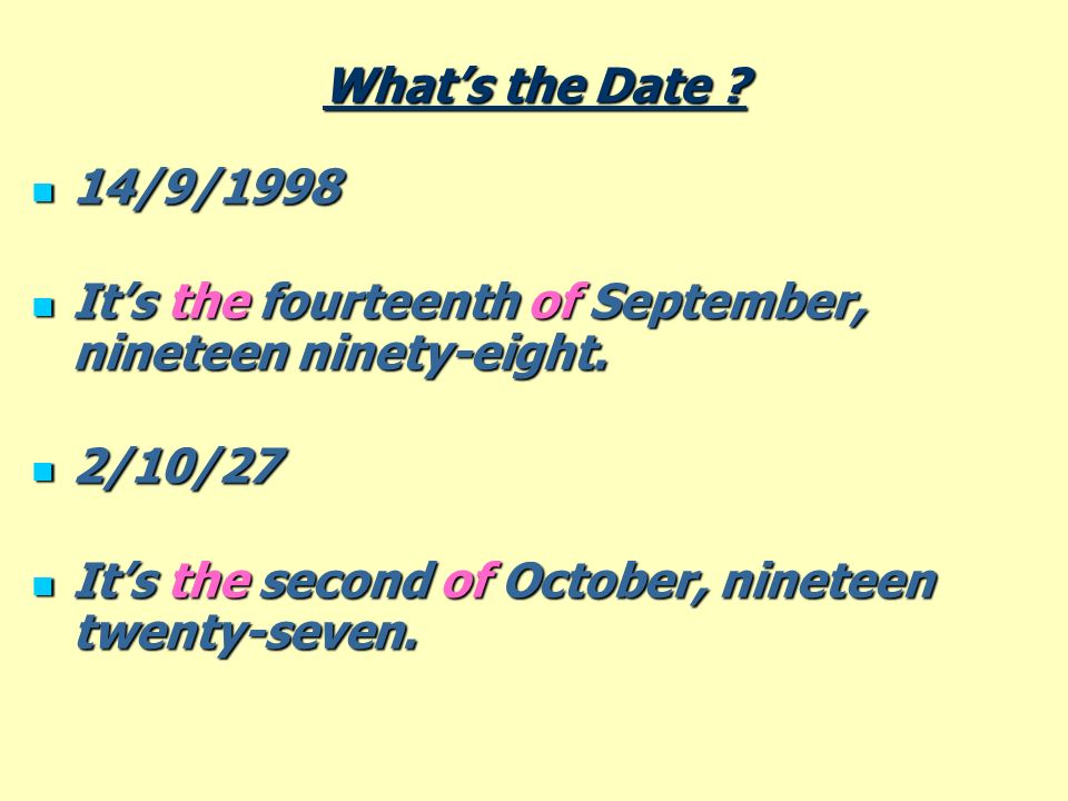 What’s the Date . 14/9/1998. It’s the fourteenth of September, nineteen ninety-eight.
