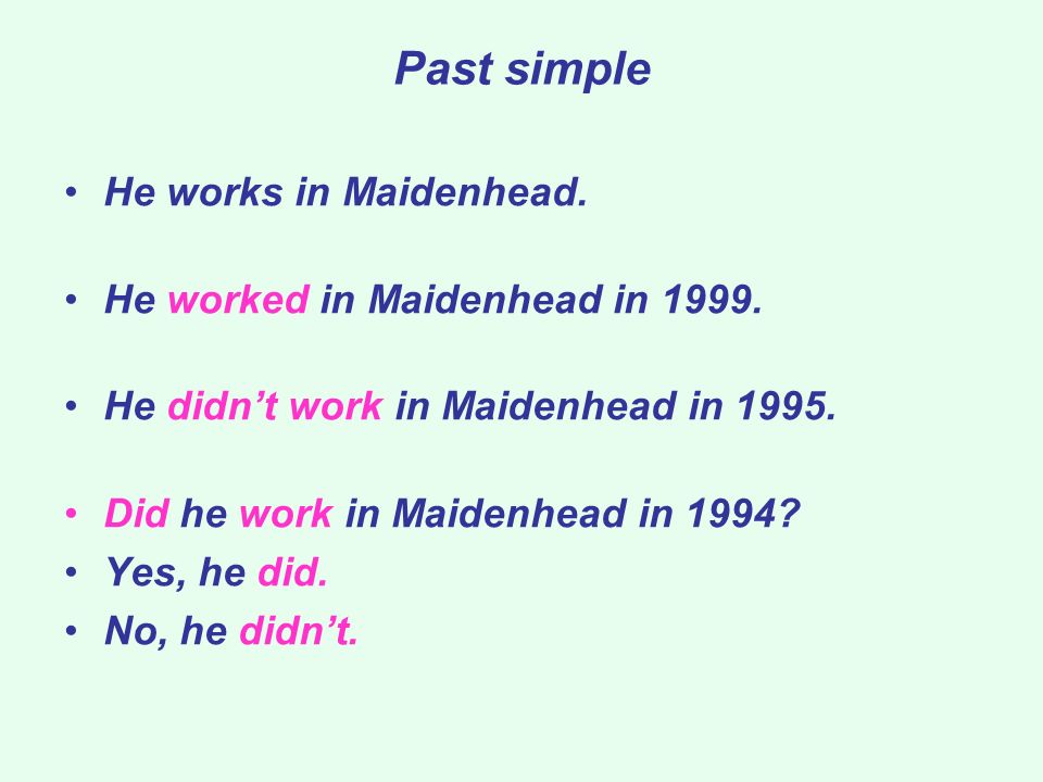 Past simple He works in Maidenhead. He worked in Maidenhead in 1999.