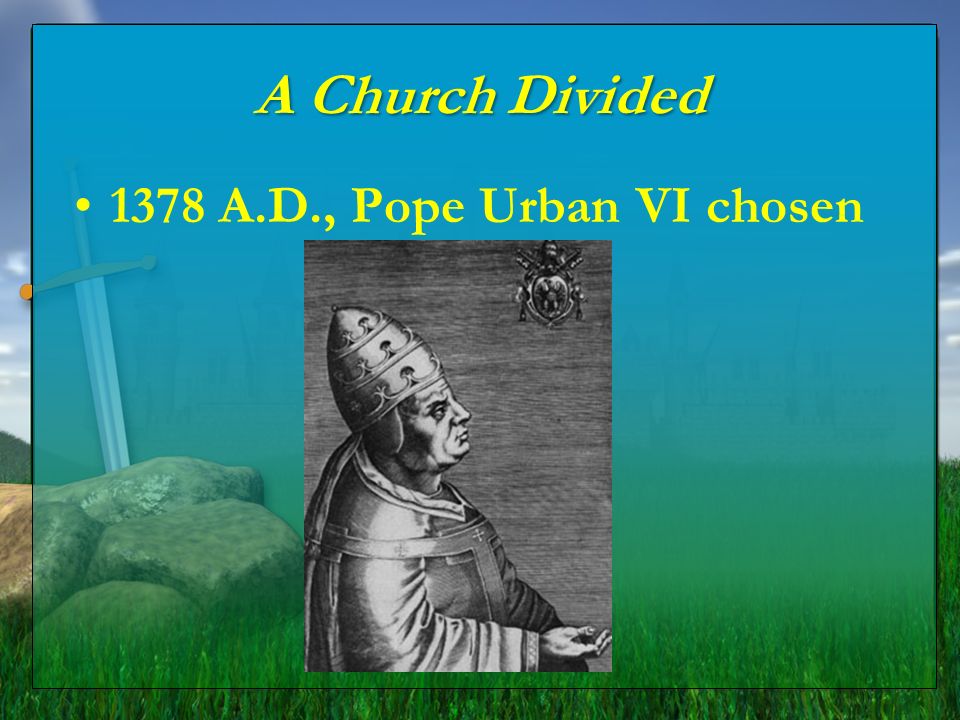 A Church Divided 1378 A.D., Pope Urban VI chosen