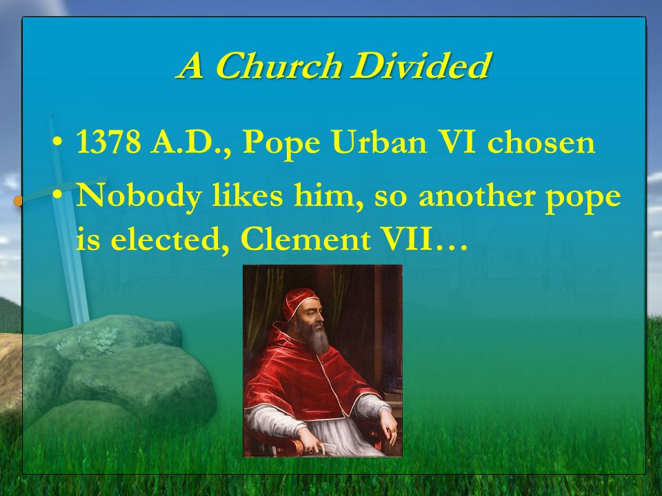 A Church Divided 1378 A.D., Pope Urban VI chosen