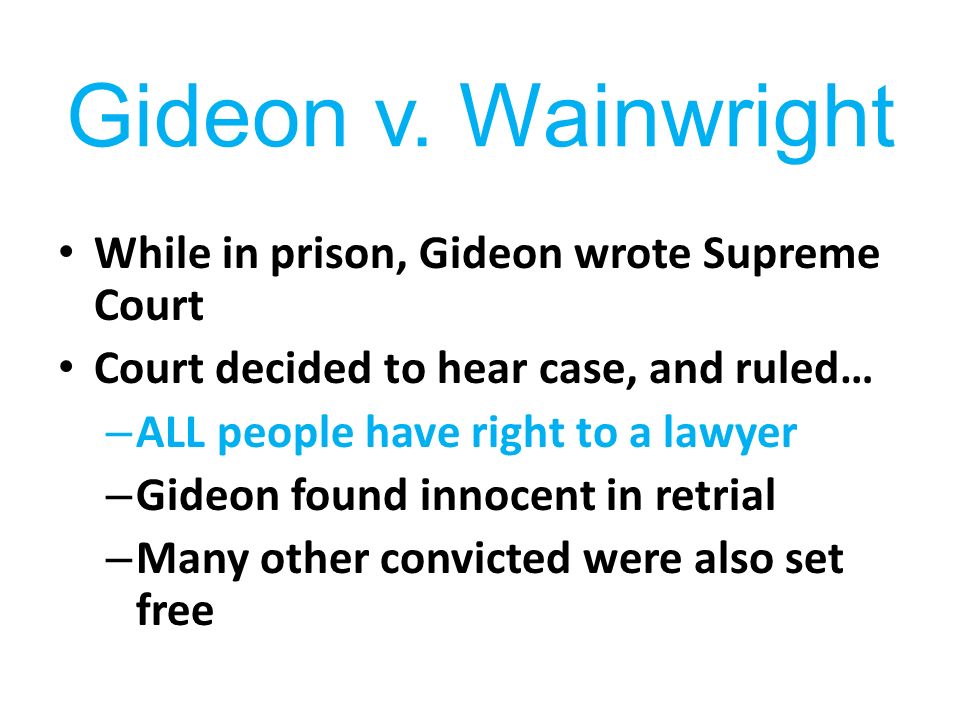Gideon v. Wainwright While in prison, Gideon wrote Supreme Court