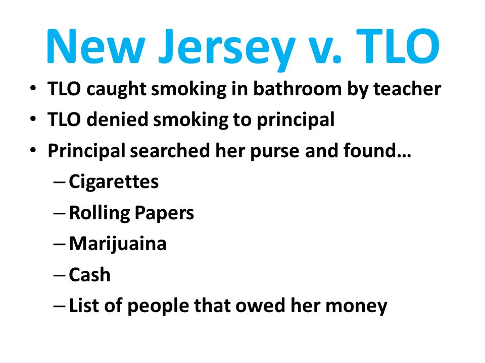 New Jersey v. TLO TLO caught smoking in bathroom by teacher