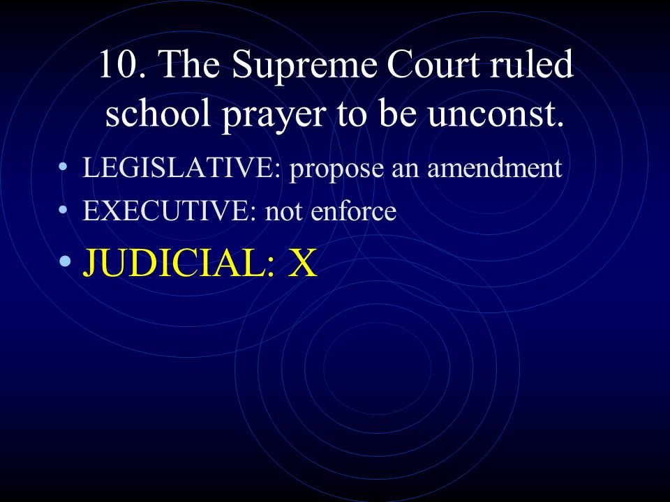 10. The Supreme Court ruled school prayer to be unconst.