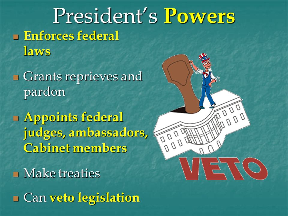 President’s Powers Enforces federal laws Grants reprieves and pardon