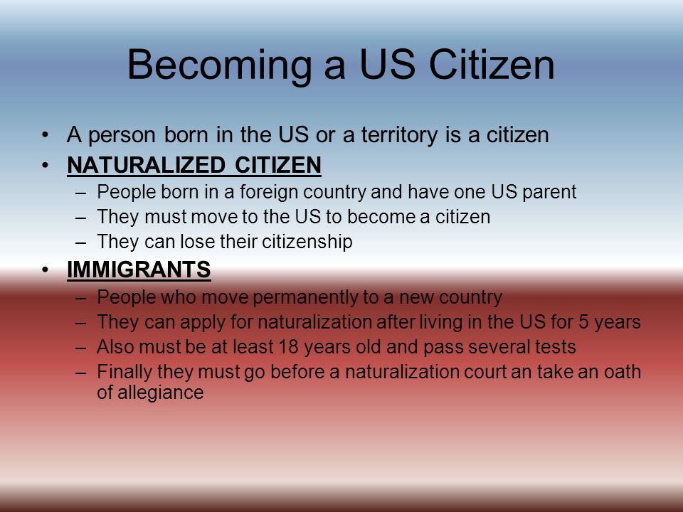 Becoming a US Citizen A person born in the US or a territory is a citizen. NATURALIZED CITIZEN.