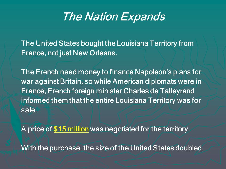 The Nation Expands The United States bought the Louisiana Territory from. France, not just New Orleans.