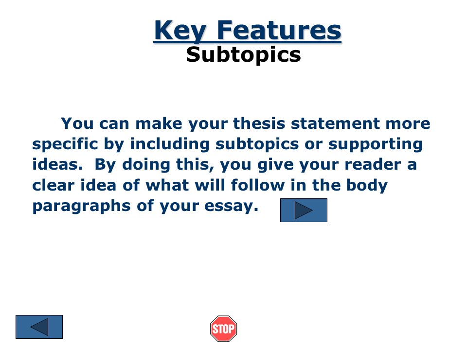 Key Features Subtopics You can make your thesis statement more
