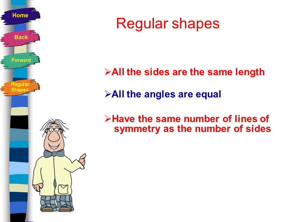 Regular shapes All the sides are the same length
