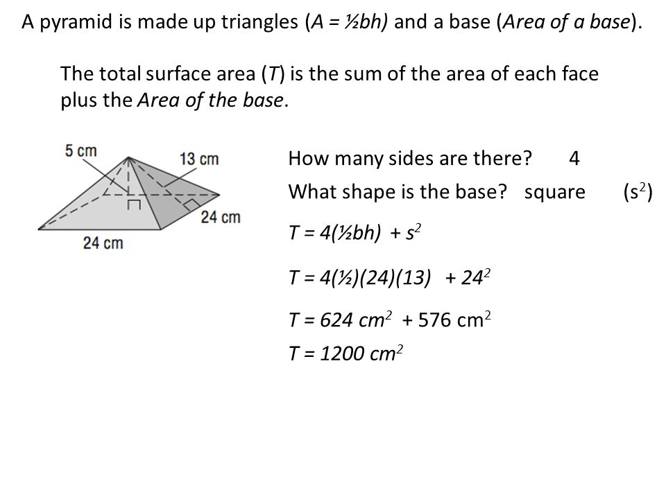 A pyramid is made up triangles (A = ½bh) and a base (Area of a base).
