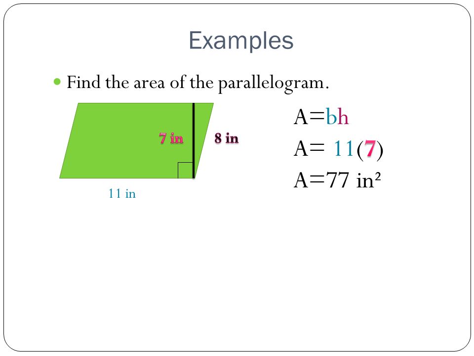 Examples A=bh A= 11(7) A=77 in² Find the area of the parallelogram.