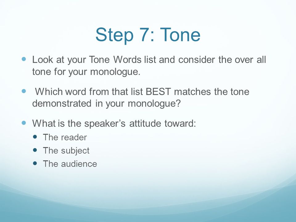 Step 7: Tone Look at your Tone Words list and consider the over all tone for your monologue.
