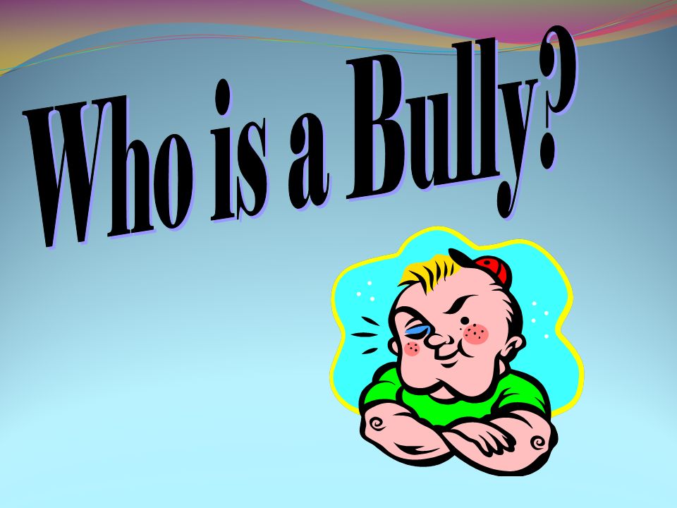 Who is a Bully 18 Carla What type of people are not treating others like they want to be treated.