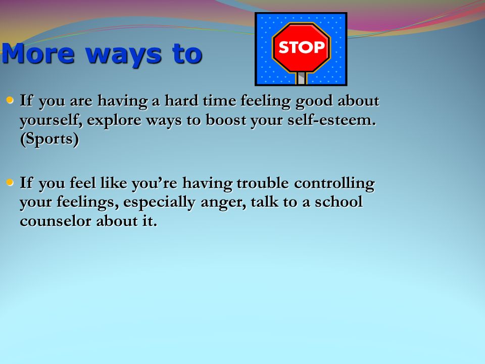 More ways to If you are having a hard time feeling good about yourself, explore ways to boost your self-esteem. (Sports)