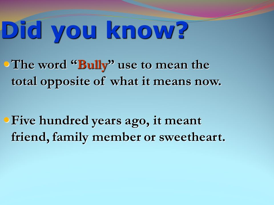 Did you know The word Bully use to mean the total opposite of what it means now.