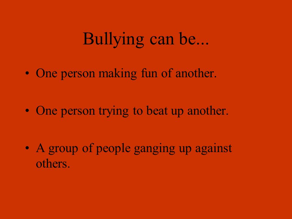 Bullying can be... One person making fun of another.