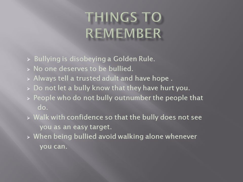 Things to Remember Bullying is disobeying a Golden Rule.
