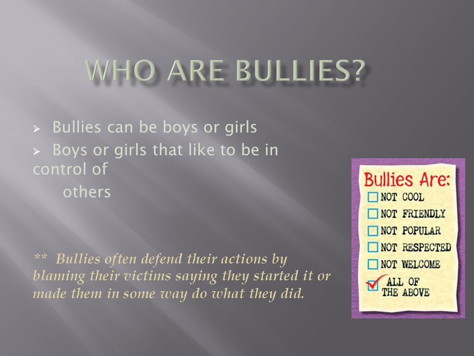 Who Are Bullies Bullies can be boys or girls