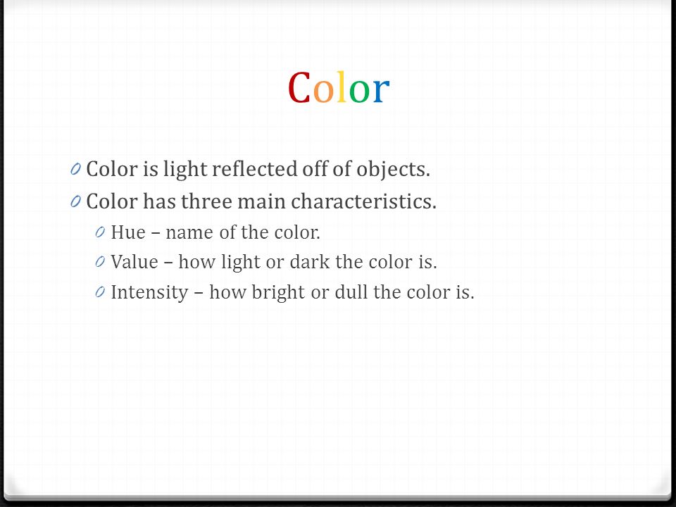 Color Color is light reflected off of objects.