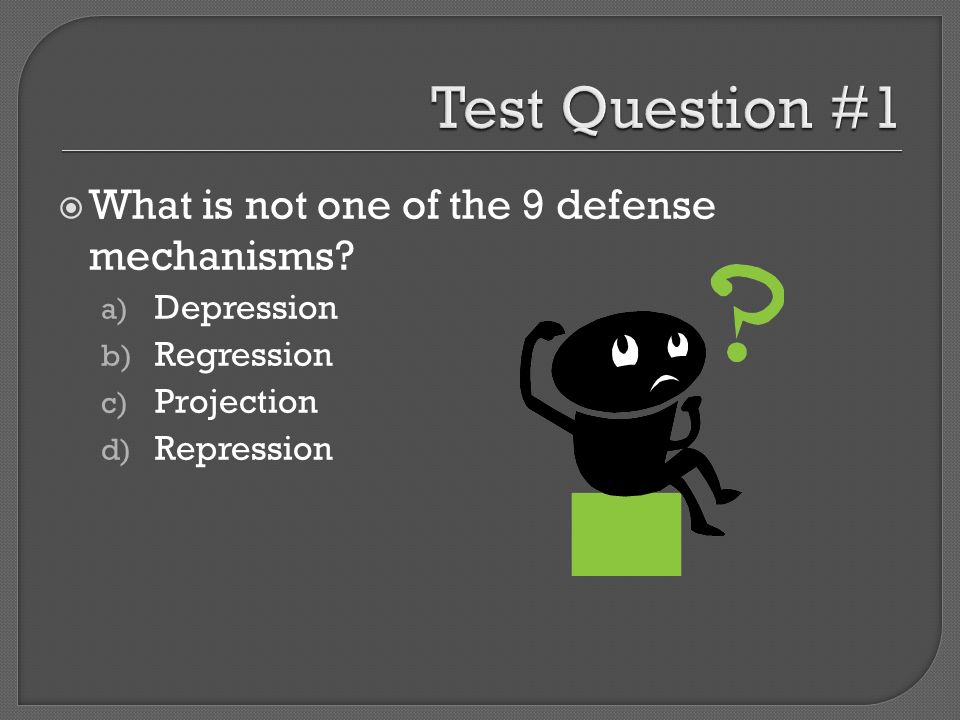 Test Question #1 What is not one of the 9 defense mechanisms