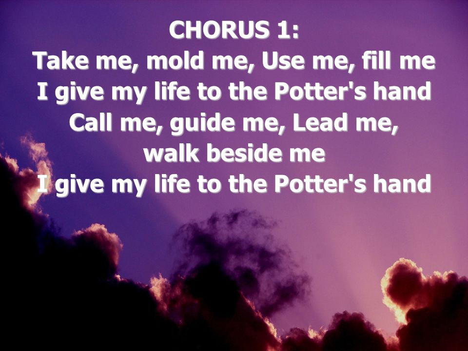 walk beside me I give my life to the Potter s hand