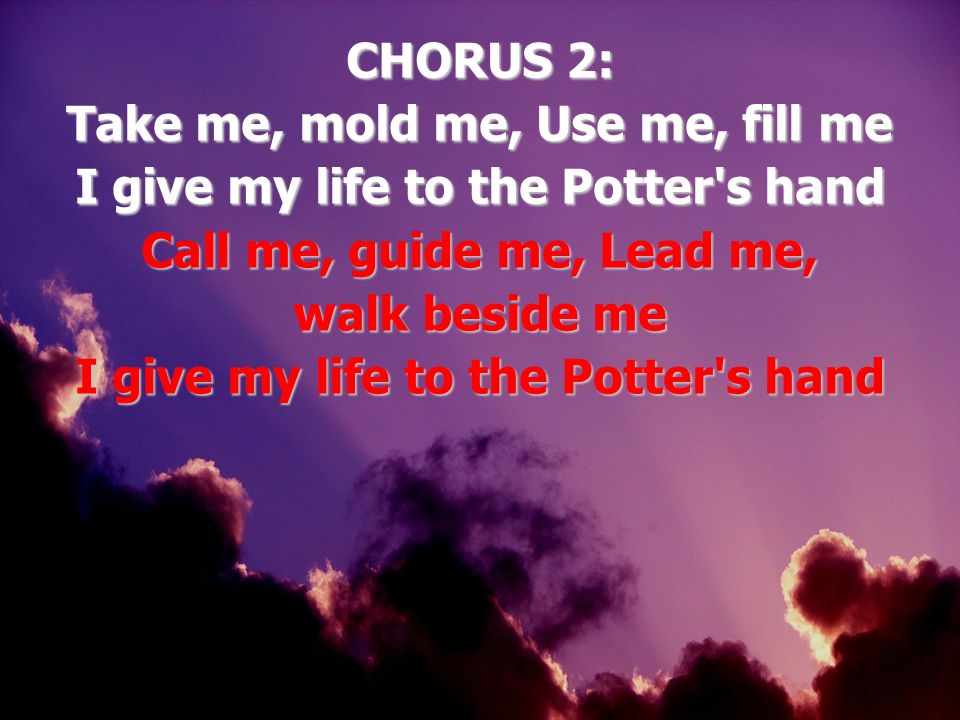 walk beside me I give my life to the Potter s hand