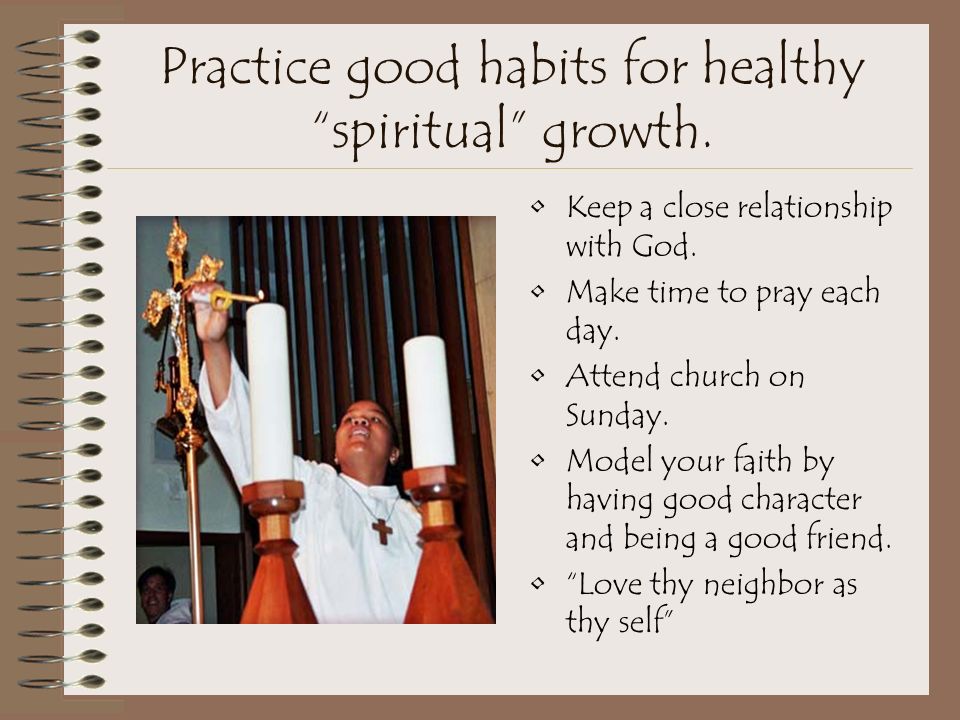 Practice good habits for healthy spiritual growth.
