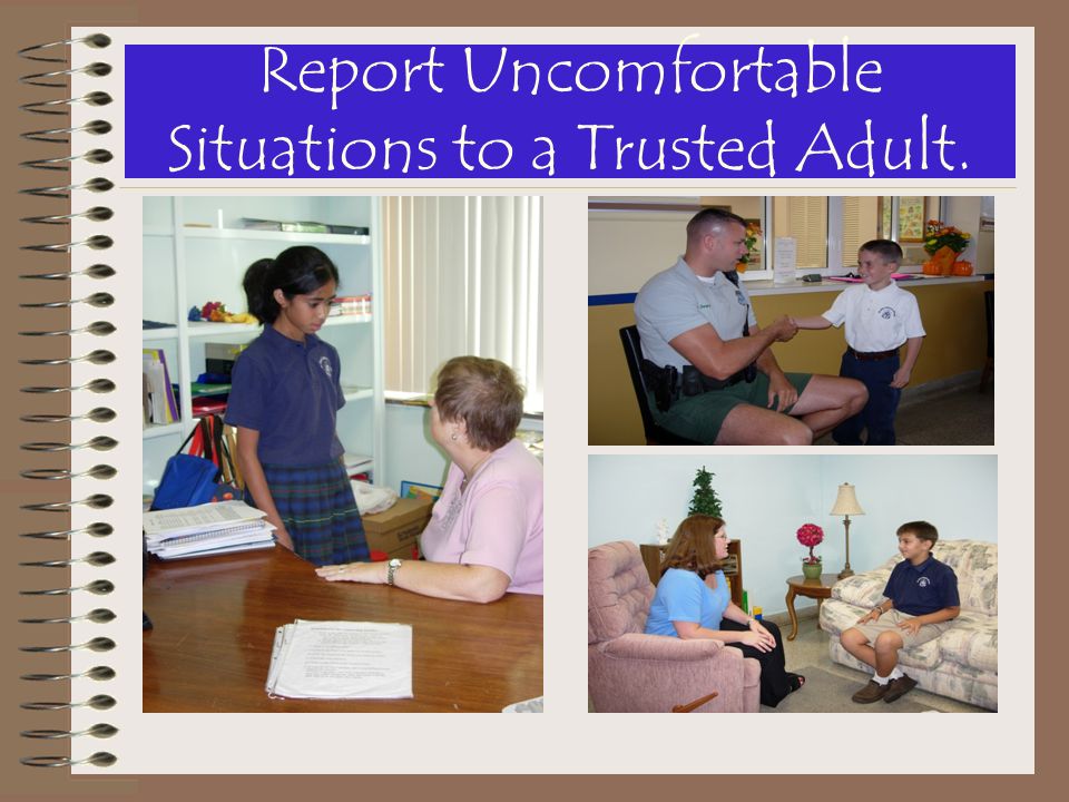 Report Uncomfortable Situations to a Trusted Adult.