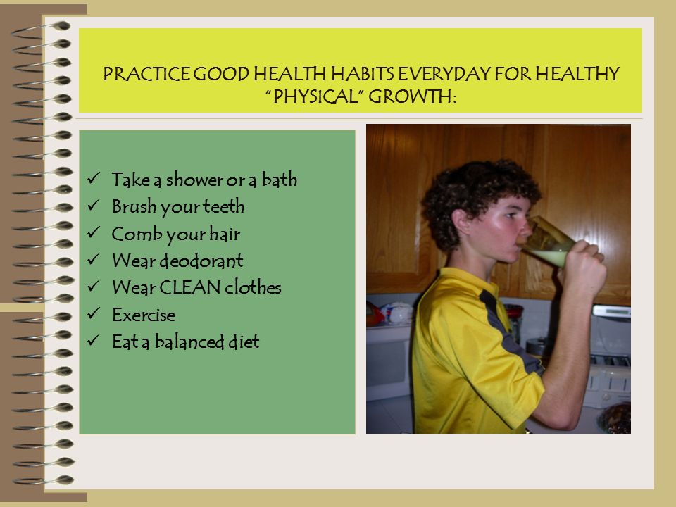 PRACTICE GOOD HEALTH HABITS EVERYDAY FOR HEALTHY PHYSICAL GROWTH: