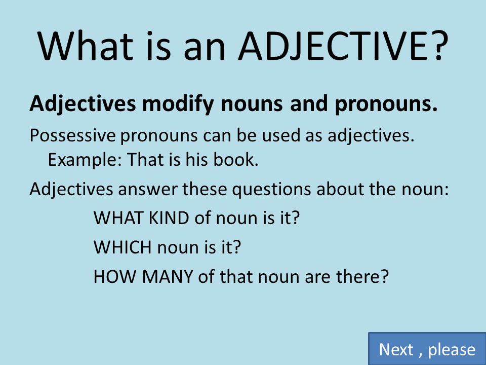 What is an ADJECTIVE Adjectives modify nouns and pronouns.
