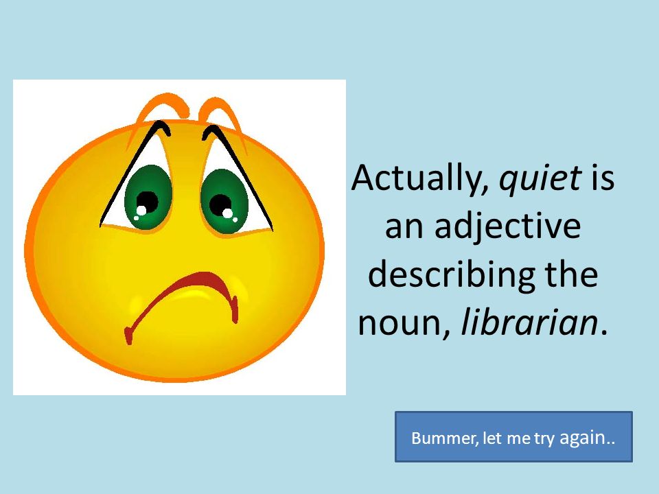 Actually, quiet is an adjective describing the noun, librarian.