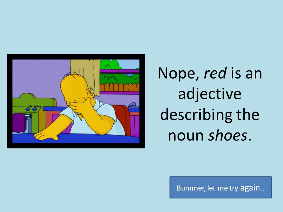 Nope, red is an adjective describing the noun shoes.